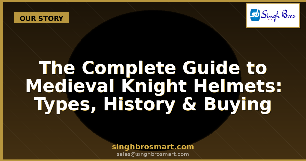The Complete Guide to Medieval Knight Helmets: Types, History & Buying Guide