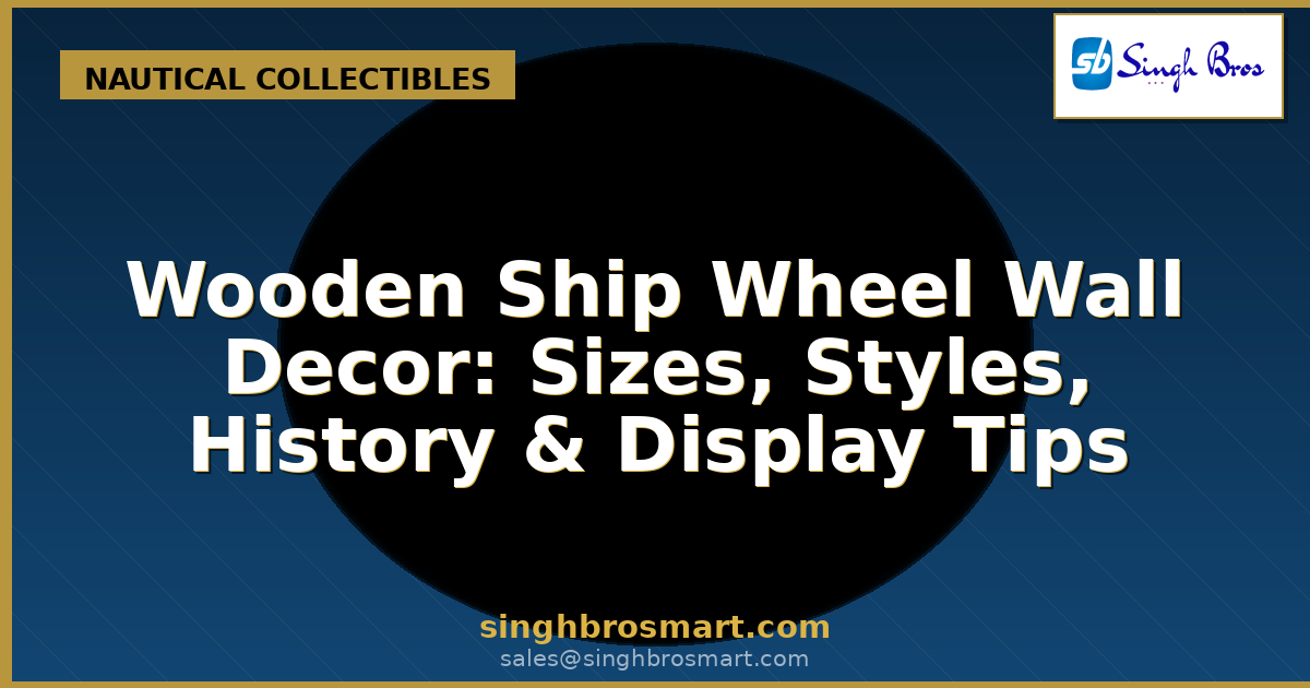 Wooden Ship Wheel Wall Decor: Sizes, Styles, History & Display Tips