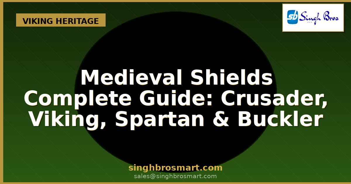 Medieval Shields Complete Guide: Crusader, Viking, Spartan & Buckler Replicas — SinghBros Mart Handcrafted Medieval Armor & Helmets